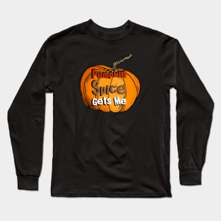 Pumpkin Spice gets Me Long Sleeve T-Shirt